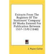 Extracts from the Registers of the Stationers' Company of Works Entered for Publication Between 1557-1570