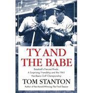 Ty and the Babe : Baseball's Fiercest Rivals - A Surprising Friendship and the 1941 Has-Beens Golf Championship