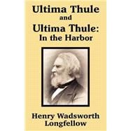 Ultima Thule and Ultima Thule; in the Harbor : Two Books in One by Henry Wadsworth Longfellow