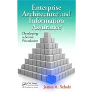 Enterprise Architecture and Information Assurance: Developing a Secure Foundation