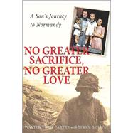 No Greater Sacrifice, No Greater Love : A Son's Journey to Normandy