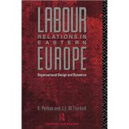 Labour Relations in Eastern Europe: Organisational Design and Dynamics