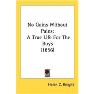 No Gains Without Pains : A True Life for the Boys (1856)