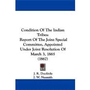 Condition of the Indian Tribes : Report of the Joint Special Committee, Appointed under Joint Resolution of March 3, 1865 (1867)