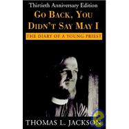 Go Back, You Didn't Say May I : The Diary of a Young Priest