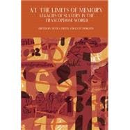 At the Limits of Memory Legacies of Slavery in the Francophone World