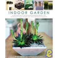 Indoor Garden: A New Approach to Growing and Displaying Plants in the Home and Through the Year