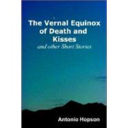 The Vernal Equinox of Death And Kisses And Other Short Stories