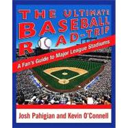 The Ultimate Baseball Road-Trip; A Fan's Guide to Major League Stadiums
