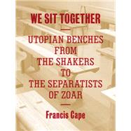 We Sit Together Utopian Benches from the Shakers to the Separatists of Zoar