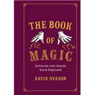 The Book of Magic Astound and Amaze Your Friends!
