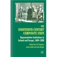 The Eighteenth-Century Composite State Representative Institutions in Ireland and Europe, 1689-1800