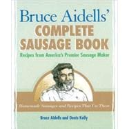 Bruce Aidells' Complete Sausage Book Recipes from America's Premier Sausage Maker [A Cookbook]