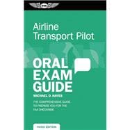 Airline Transport Pilot Oral Exam Guide The comprehensive guide to prepare you for the FAA checkride