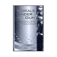 Morals Under the Gun: The Cardinal Virtues, Military Ethics, and American Society