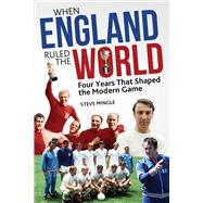 When England Ruled the World 1966-1970: Four Years Which Shaped Modern Football