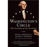 Washington's Circle The Creation of the President