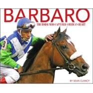Barbaro : The Horse Who Captured America's Heart