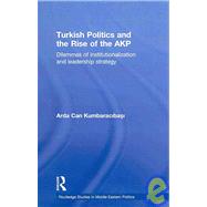 Turkish Politics and the Rise of the AKP: Dilemmas of Institutionalization and Leadership Strategy