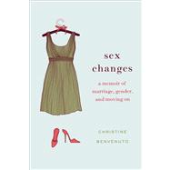 Sex Changes A Memoir of Marriage, Gender, and Moving On