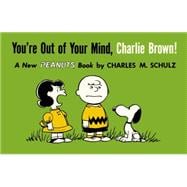 You're Out of Your Mind, Charlie Brown! A New Peanuts Book