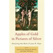Apples of Gold in Pictures of Silver Honoring the Work of Leon R. Kass