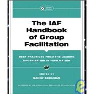 The IAF Handbook of Group Facilitation Best Practices from the Leading Organization in Facilitation