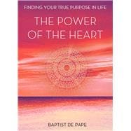 The Power of the Heart Finding Your True Purpose in Life