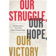 Our Struggle, Our Hope, Our Victory 90 Devotions on God's Ever-Present Help