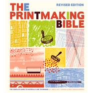 The Printmaking Bible, Revised Edition The Complete Guide to Materials and Techniques
