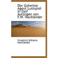 Der Geheime Agent Lustspiel in Funf Aufzugen Von F.w. Hacklander