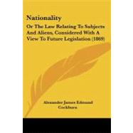 Nationality : Or the Law Relating to Subjects and Aliens, Considered with A View to Future Legislation (1869)