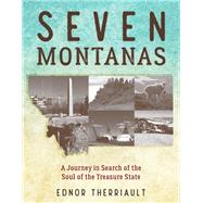 Seven Montanas A Journey in Search of the Soul of the Treasure State