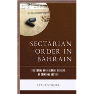 Sectarian Order in Bahrain The Social and Colonial Origins of Criminal Justice