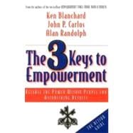 The 3 Keys to Empowerment Release the Power Within People for Astonishing Results