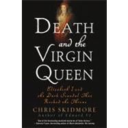 Death and the Virgin Queen Elizabeth I and the Dark Scandal That Rocked the Throne