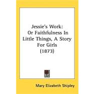 Jessieæs Work : Or Faithfulness in Little Things, A Story for Girls (1873)