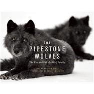 The Pipestone Wolves The Rise and Fall of a Wolf Family