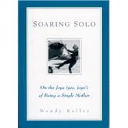 Soaring Solo On the Joys (Yes, Joys!) of Being a Single Mother