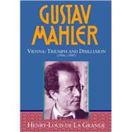 Gustav Mahler Volume 3: Vienna: Triumph and Disillusion (1904-1907)