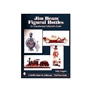 Jim Beam Figural Bottles : An Unauthorized Collector's Guide