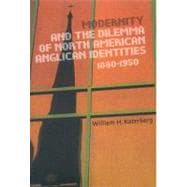 Modernity and the Dilemma of North American Anglican Identities, 1880-1950
