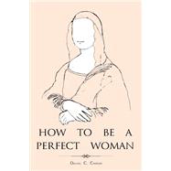 How to Be a Perfect Woman