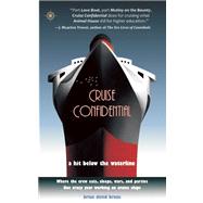 Cruise Confidential A Hit Below the Waterline: Where the Crew Lives, Eats, Wars, and Parties? One Crazy Year Working on Cruise Ships