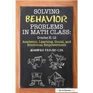 Solving Behavior Problems in Math Class: Academic, Learning, Social, and Emotional Empowerment, Grades K-12
