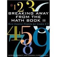 Breaking Away from the Math Book II More Creative Projects for Grades K-8
