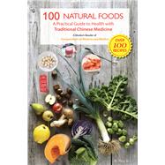 100 Natural Foods A Practical Guide to Health with Traditional Chinese Medicine (A Modern Reader of 'Compendium of Materia Medica')