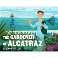 The Gardener of Alcatraz A True Story