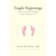 Fragile Beginnings Discoveries and Triumphs in the Newborn ICU