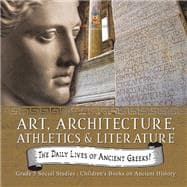 The Daily Lives of Ancient Greeks! : Art, Architecture, Athletics & Literature | Grade 5 Social Studies | Children's Books on Ancient History